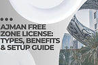 Ajman Free Zone License: Types, Benefits & Setup Guide