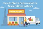How to Start a Supermarket or Grocery Store in Dubai