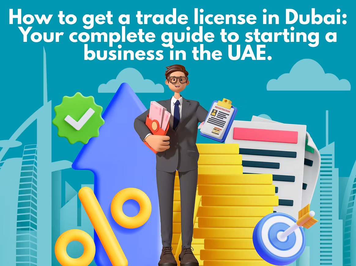 How to get a trade license in Dubai: Your complete guide to starting a business in the UAE